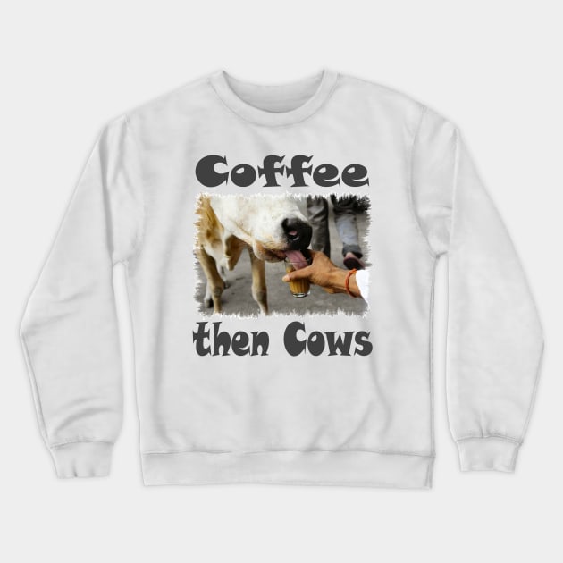 Coffee then Cows Tee Crewneck Sweatshirt by PlanetMonkey